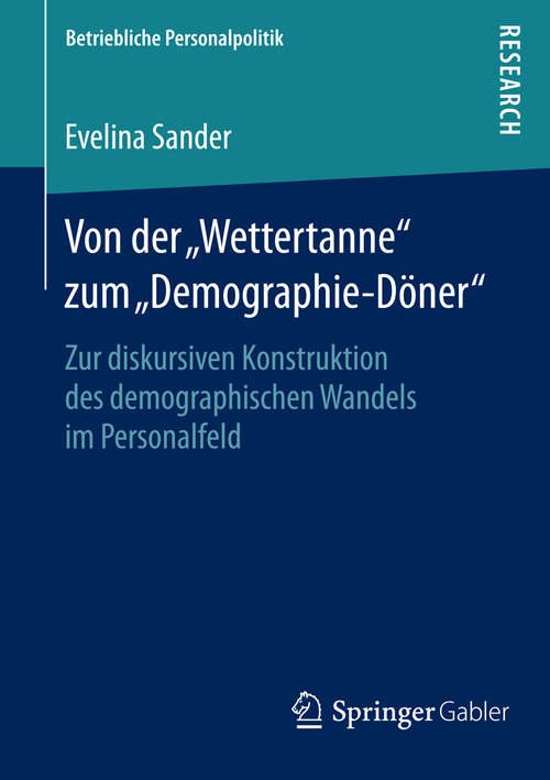 Book cover of Von der „Wettertanne“ zum „Demographie-Döner“: Zur diskursiven Konstruktion des demographischen Wandels im Personalfeld (1. Aufl. 2016) (Betriebliche Personalpolitik)