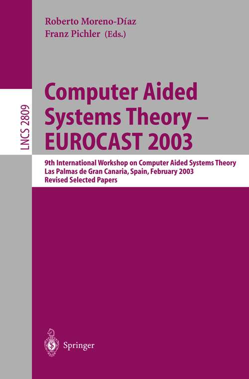 Book cover of Computer Aided Systems Theory - EUROCAST 2003: 9th International Workshop on Computer Aided Systems Theory, Las Palmas de Gran Canaria, Spain, February 24-28, 2003, Revised Selected Papers (2003) (Lecture Notes in Computer Science #2809)