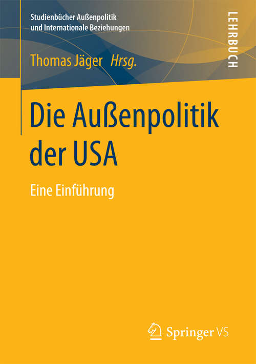 Book cover of Die Außenpolitik der USA: Eine Einführung (1. Aufl. 2017) (Studienbücher Außenpolitik und Internationale Beziehungen)