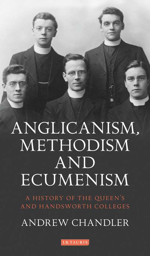 Book cover of Anglicanism, Methodism and Ecumenism: A History of the Queen's and Handsworth Colleges (International Library Of Historical Studies: Vol. 22)