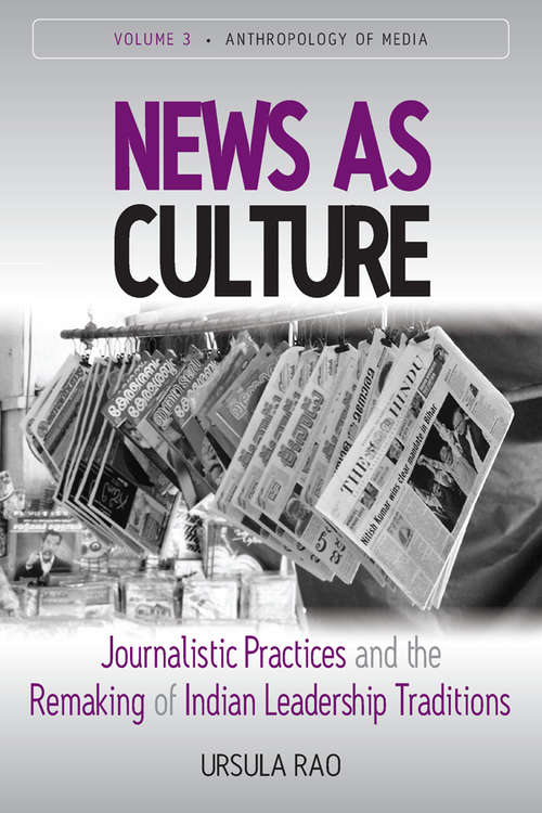 Book cover of News as Culture: Journalistic Practices and the Remaking of Indian Leadership Traditions (Anthropology of Media #3)