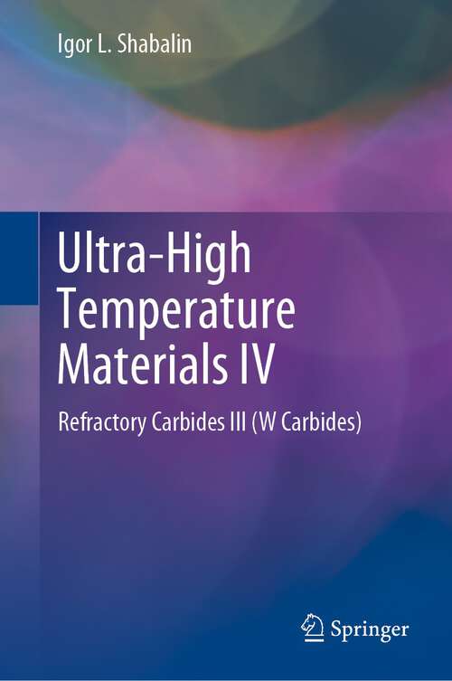 Book cover of Ultra-High Temperature Materials IV: Refractory Carbides III (W Carbides) (1st ed. 2022)