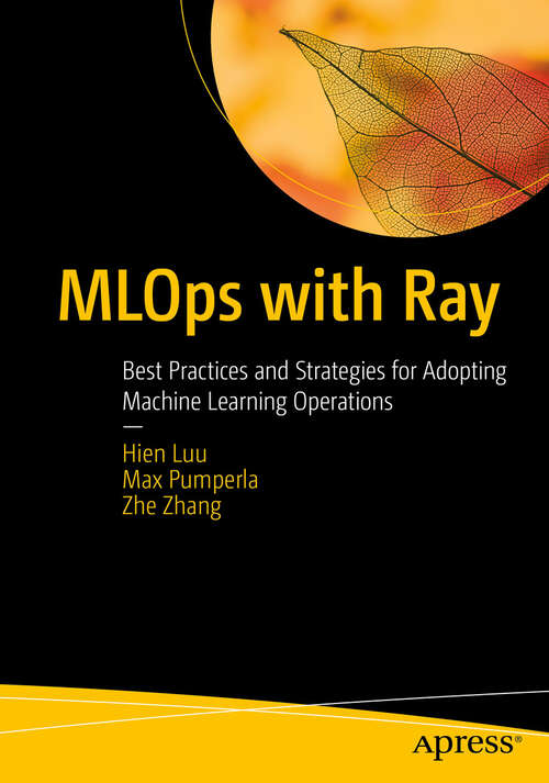 Book cover of MLOps with Ray: Best Practices and Strategies for Adopting Machine Learning Operations (First Edition)