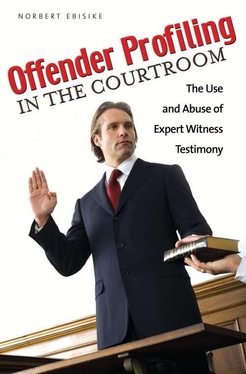 Book cover of Offender Profiling in the Courtroom: The Use and Abuse of Expert Witness Testimony