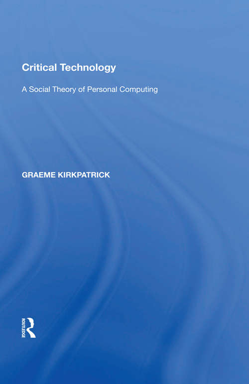 Book cover of Critical Technology: A Social Theory of Personal Computing