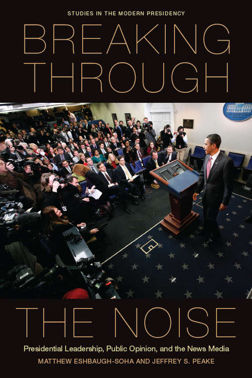 Book cover of Breaking Through the Noise: Presidential Leadership, Public Opinion, and the News Media (Studies in the Modern Presidency)