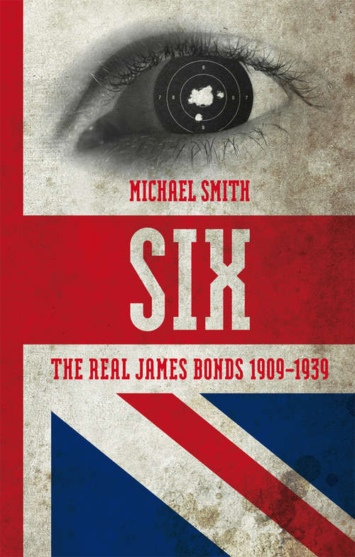 Book cover of Six: The Real James Bonds 1909-1939