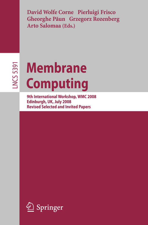 Book cover of Membrane Computing: 9th International Workshop, WMC 2008, Edinburgh, UK, July 28-31, 2008, Revised Selected and Invited Papers (2009) (Lecture Notes in Computer Science #5391)