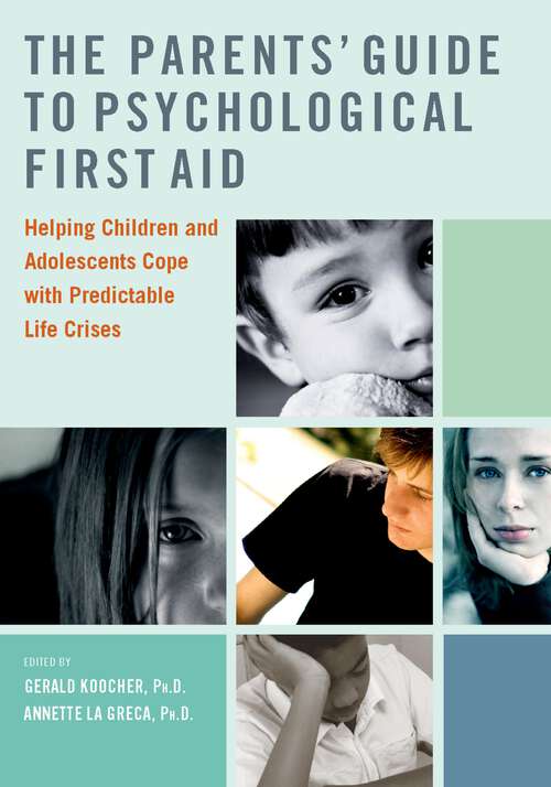Book cover of The Parents' Guide to Psychological First Aid: Helping Children and Adolescents Cope with Predictable Life Crises