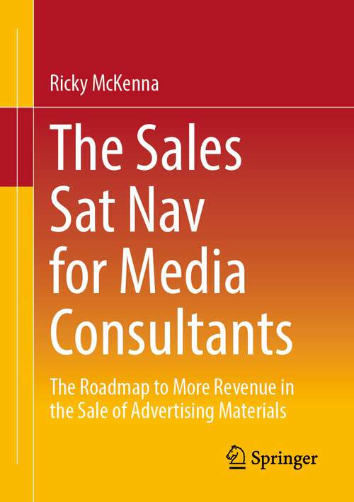 Book cover of The Sales Sat Nav for Media Consultants: The Roadmap to More Revenue in the Sale of Advertising Materials (1st ed. 2023)