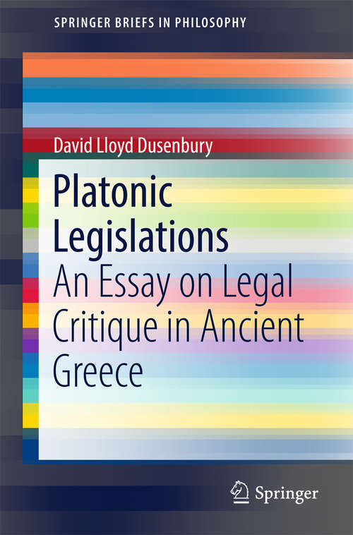 Book cover of Platonic Legislations: An Essay on Legal Critique in Ancient Greece (SpringerBriefs in Philosophy)