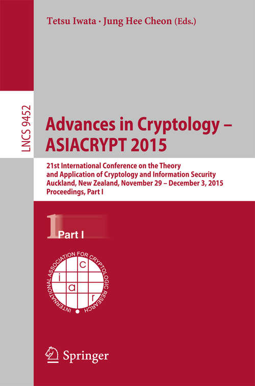 Book cover of Advances in Cryptology -- ASIACRYPT 2015: 21st International Conference on the Theory and Application of Cryptology and Information Security,Auckland, New Zealand, November 29 -- December 3, 2015, Proceedings, Part I (1st ed. 2015) (Lecture Notes in Computer Science #9452)