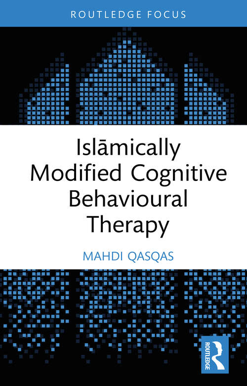 Book cover of Islāmically Modified Cognitive Behavioural Therapy (Islamic Psychology and Psychotherapy)