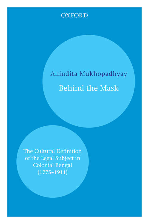 Book cover of Behind the Mask: The Cultural Definition of the Legal Subject in Colonial Bengal (1715–1911)