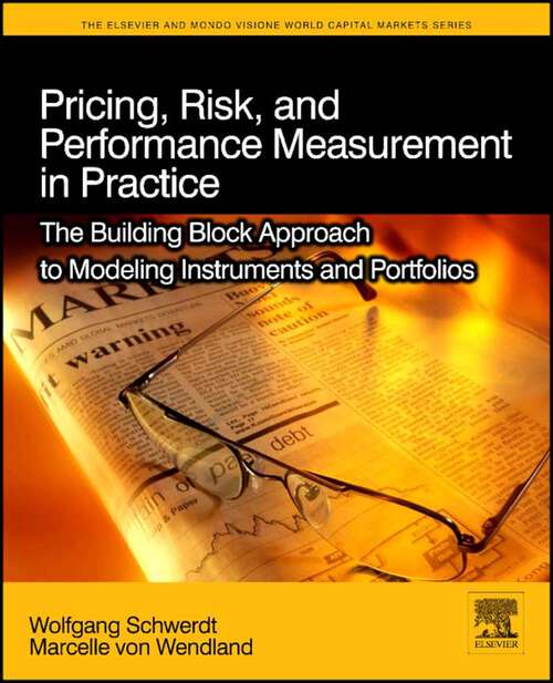 Book cover of Pricing, Risk, and Performance Measurement in Practice: The Building Block Approach to Modeling Instruments and Portfolios (The Elsevier and Mondo Visione World Capital Markets)