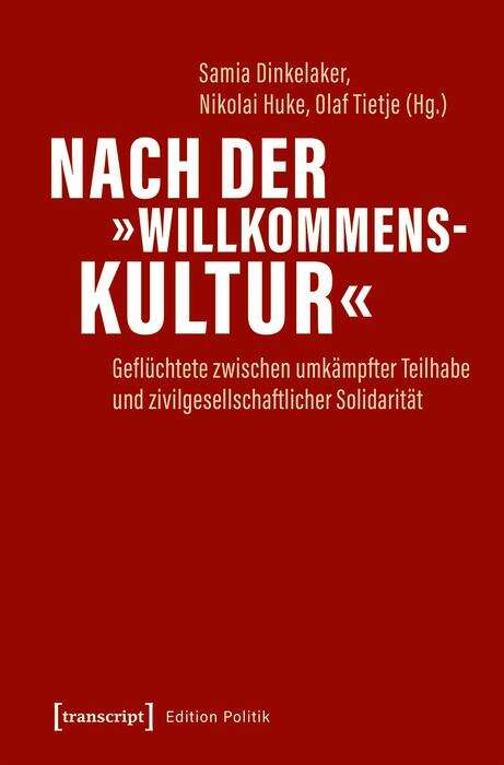 Book cover of Nach der »Willkommenskultur«: Geflüchtete zwischen umkämpfter Teilhabe und zivilgesellschaftlicher Solidarität (Edition Politik #104)