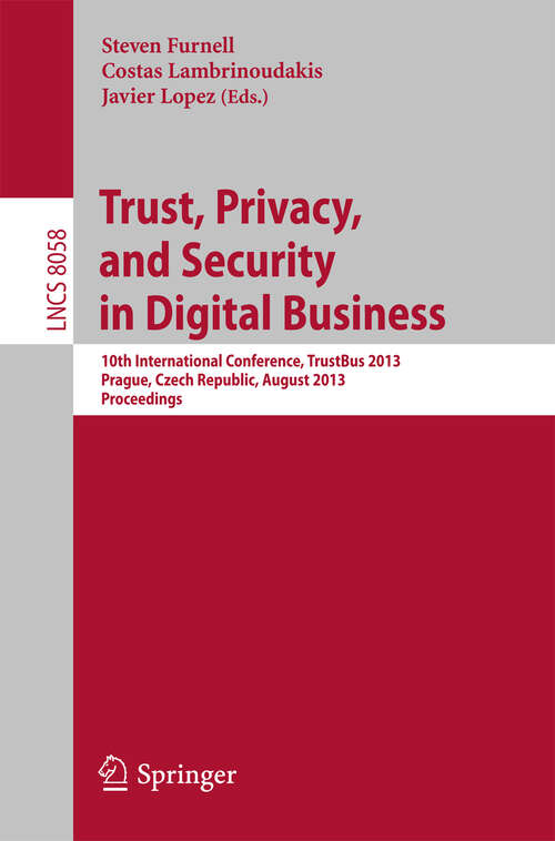 Book cover of Trust, Privacy, and Security in Digital Business: 10th International Conference, TrustBus 2013, Prague, Czech Republic, August 28-29, 2013. Proceedings (2013) (Lecture Notes in Computer Science #8058)