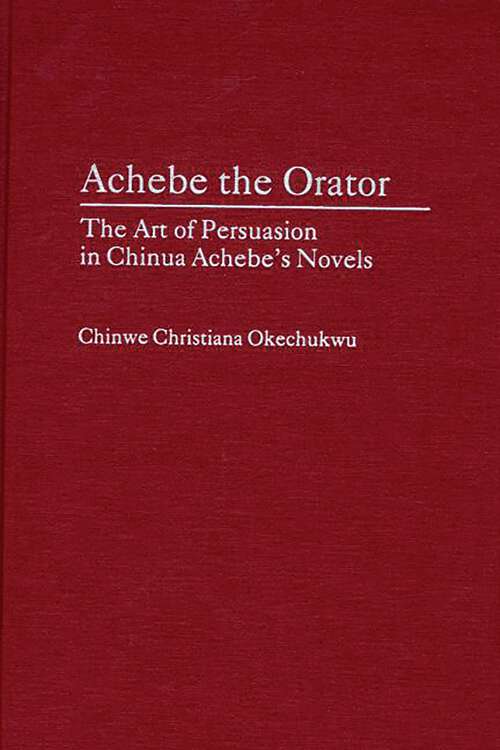 Book cover of Achebe the Orator: The Art of Persuasion in Chinua Achebe's Novels (Contributions in Afro-American and African Studies: Contemporary Black Poets)