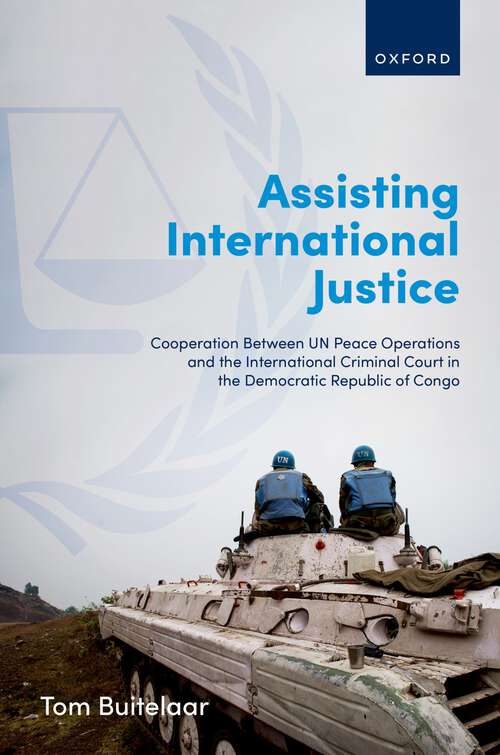 Book cover of Assisting International Justice: Cooperation Between UN Peace Operations and the International Criminal Court in the Democratic Republic of Congo