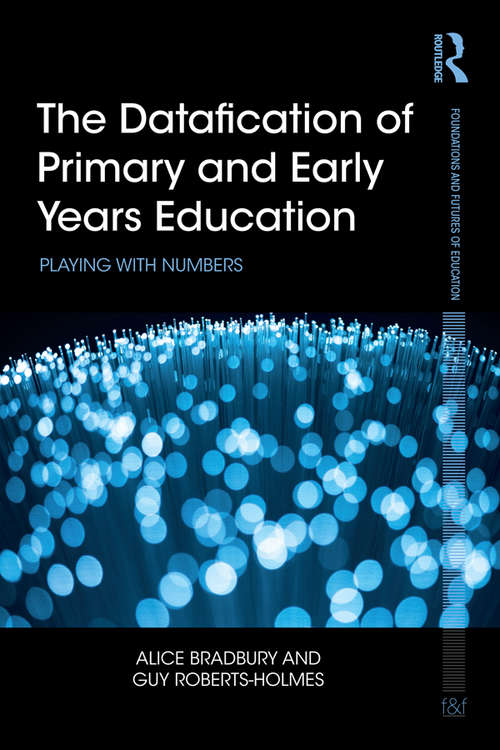 Book cover of The Datafication of Primary and Early Years Education: Playing with Numbers (Foundations and Futures of Education)