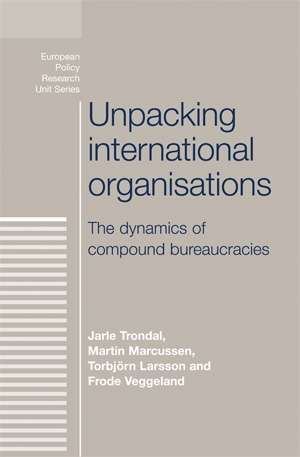 Book cover of Unpacking international organisations: The dynamics of compound bureaucracies (European Policy Research Unit)