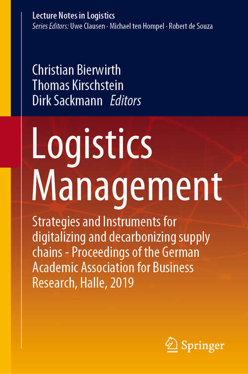 Book cover of Logistics Management: Strategies and Instruments for digitalizing and decarbonizing supply chains - Proceedings of the German Academic Association for Business Research, Halle, 2019 (1st ed. 2019) (Lecture Notes in Logistics)