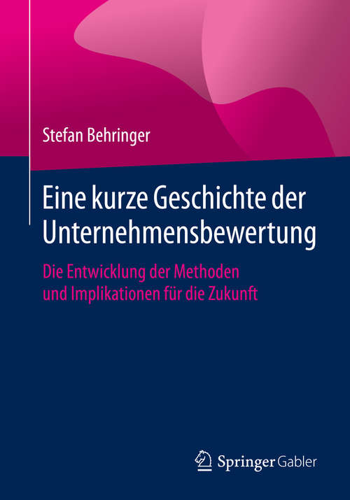 Book cover of Eine kurze Geschichte der Unternehmensbewertung: Die Entwicklung der Methoden und Implikationen für die Zukunft (1. Aufl. 2020)