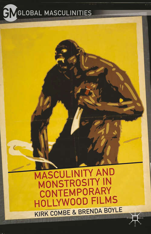 Book cover of Masculinity and Monstrosity in Contemporary Hollywood Films (2013) (Global Masculinities)