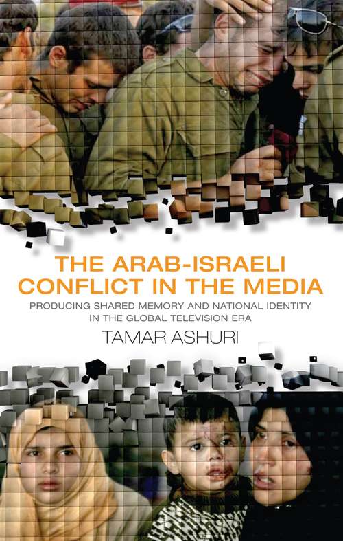 Book cover of The Arab-Israeli Conflict in the Media: Producing Shared Memory and National Identity in the Global Television Era
