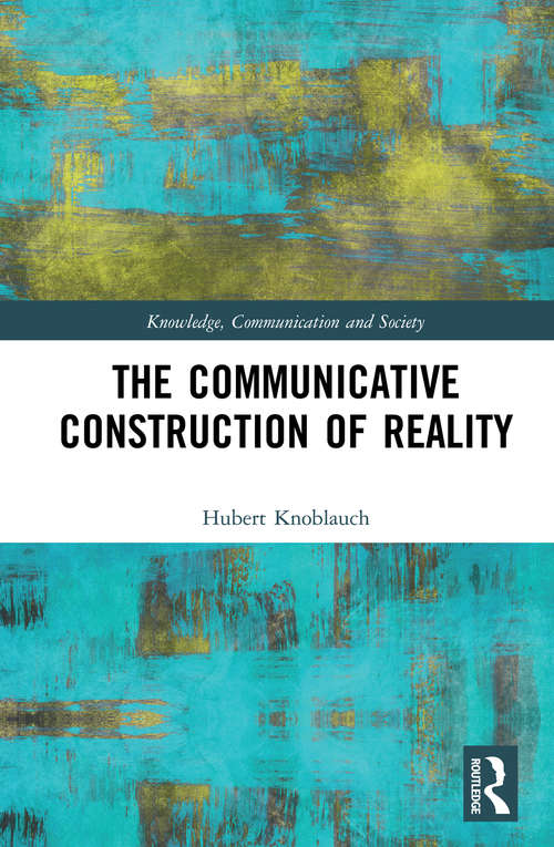 Book cover of The Communicative Construction of Reality (Knowledge, Communication and Society)