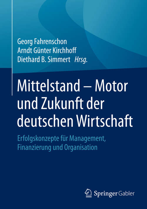 Book cover of Mittelstand - Motor und Zukunft der deutschen Wirtschaft: Erfolgskonzepte für Management, Finanzierung und Organisation (1. Aufl. 2015)