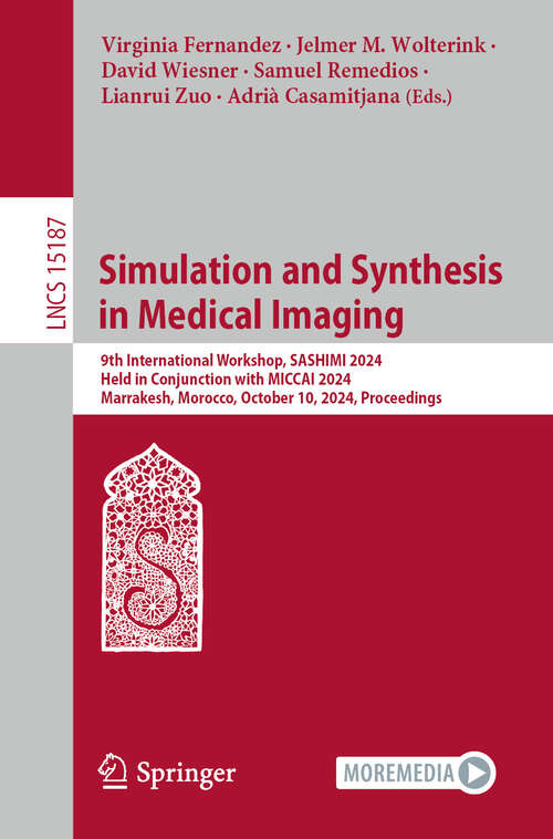 Book cover of Simulation and Synthesis in Medical Imaging: 9th International Workshop, SASHIMI 2024, Held in Conjunction with MICCAI 2024, Marrakesh, Morocco, October 10, 2024, Proceedings (2025) (Lecture Notes in Computer Science #15187)