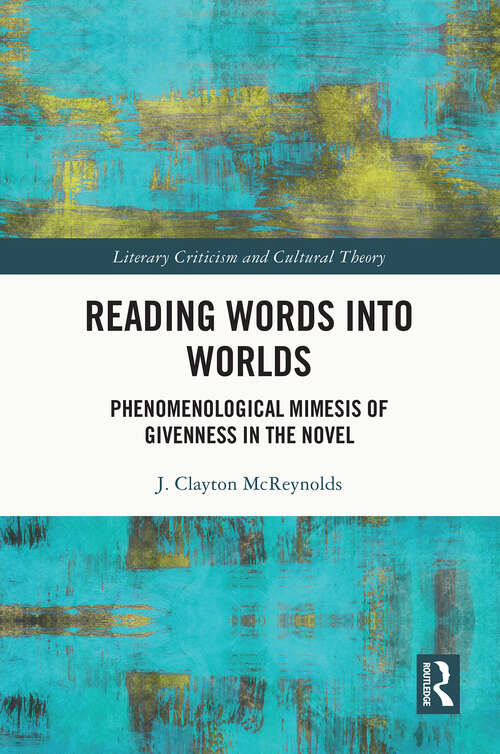 Book cover of Reading Words into Worlds: Phenomenological Mimesis of Givenness in the Novel (Literary Criticism and Cultural Theory)