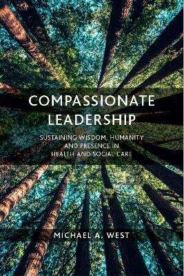 Book cover of Compassionate Leadership: Sustaining Wisdom, Humanity And Presence In Health And Social Care