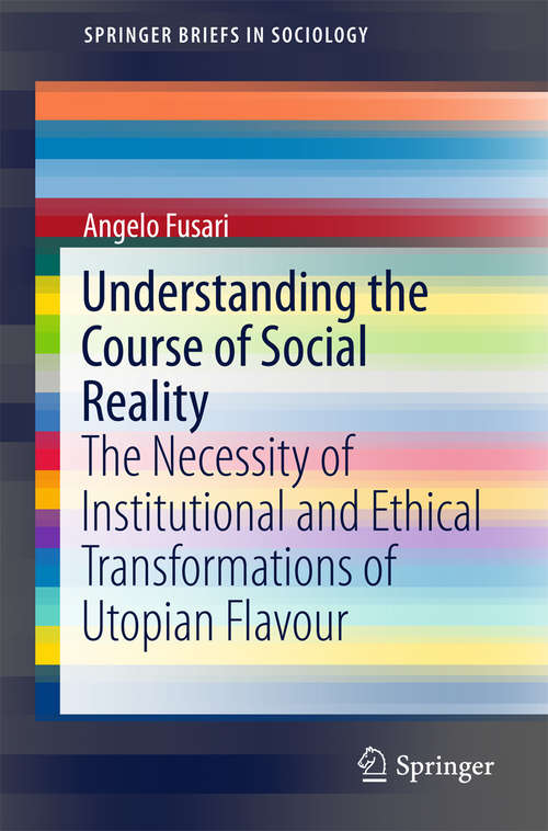 Book cover of Understanding the Course of Social Reality: The Necessity of Institutional and Ethical Transformations of Utopian Flavour (1st ed. 2016) (SpringerBriefs in Sociology)