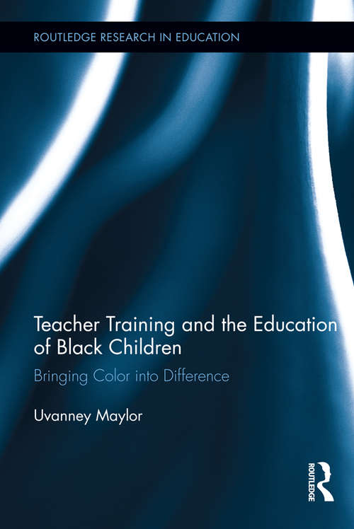 Book cover of Teacher Training and the Education of Black Children: Bringing Color into Difference (Routledge Research in Education #110)