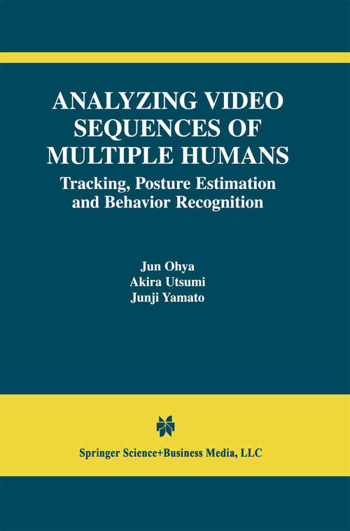 Book cover of Analyzing Video Sequences of Multiple Humans: Tracking, Posture Estimation and Behavior Recognition (2002) (The International Series in Video Computing #3)