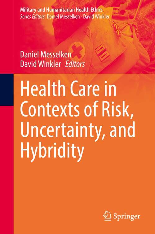 Book cover of Health Care in Contexts of Risk, Uncertainty, and Hybridity (1st ed. 2022) (Military and Humanitarian Health Ethics)