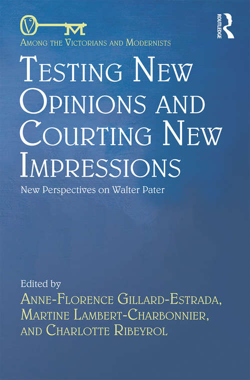 Book cover of Testing New Opinions and Courting New Impressions: New Perspectives on Walter Pater (Among the Victorians and Modernists)