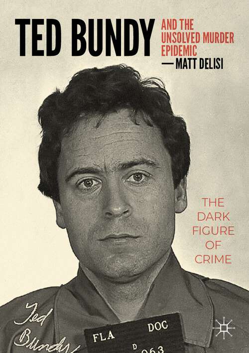 Book cover of Ted Bundy and The Unsolved Murder Epidemic: The Dark Figure of Crime (1st ed. 2023)