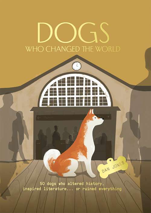 Book cover of Dogs Who Changed the World: 50 dogs who altered history, inspired literature... or ruined everything