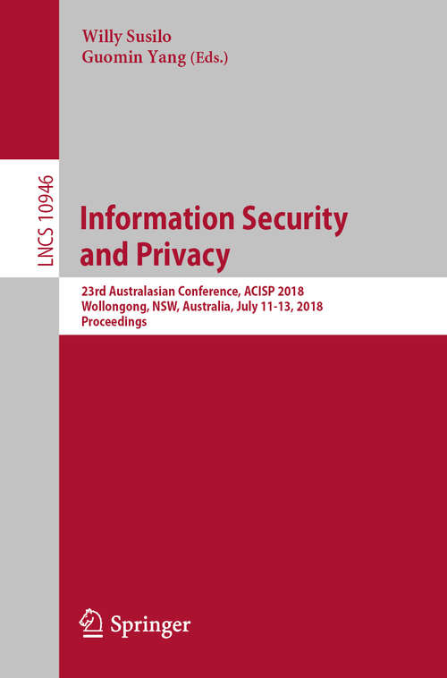 Book cover of Information Security and Privacy: 23rd Australasian Conference, ACISP 2018, Wollongong, NSW, Australia, July 11-13, 2018, Proceedings (1st ed. 2018) (Lecture Notes in Computer Science #10946)