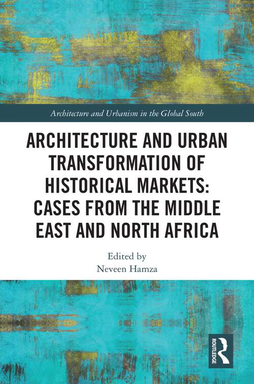 Book cover of Architecture and Urban Transformation of Historical Markets: Cases from the Middle East and North Africa (Architecture and Urbanism in the Global South)