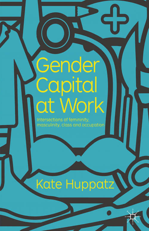 Book cover of Gender Capital at Work: Intersections of Femininity, Masculinity, Class and Occupation (2012)