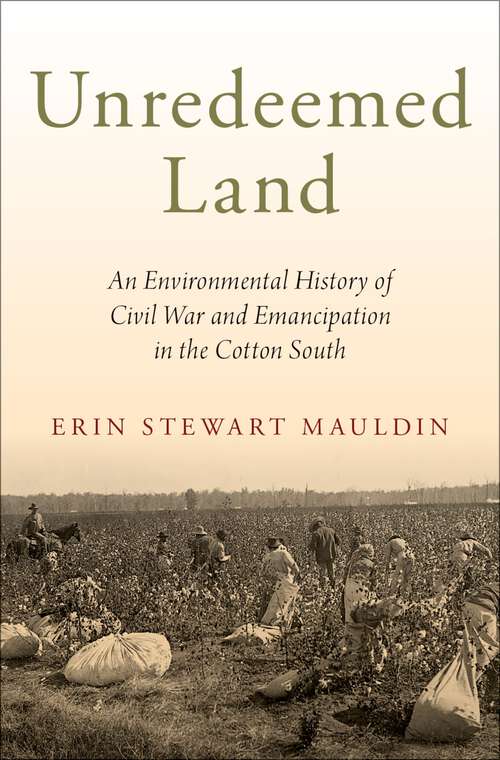 Book cover of Unredeemed Land: An Environmental History of Civil War and Emancipation in the Cotton South