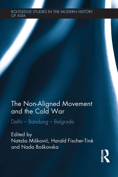 Book cover of The Non-Aligned Movement and the Cold War: Delhi - Bandung - Belgrade (Routledge Studies in the Modern History of Asia)