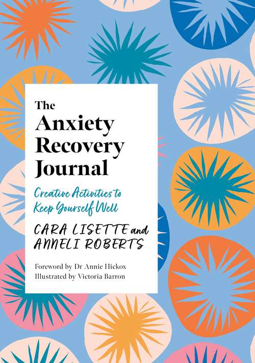 Book cover of The Anxiety Recovery Journal: Creative Activities to Keep Yourself Well (Creative Journals for Mental Health)