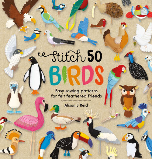Book cover of Stitch 50 Birds: Easy sewing patterns for felt feathered friends (Stitch 50 #3)