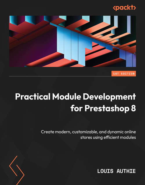 Book cover of Practical Module Development for Prestashop 8: Create modern, customizable, and dynamic online stores using efficient modules