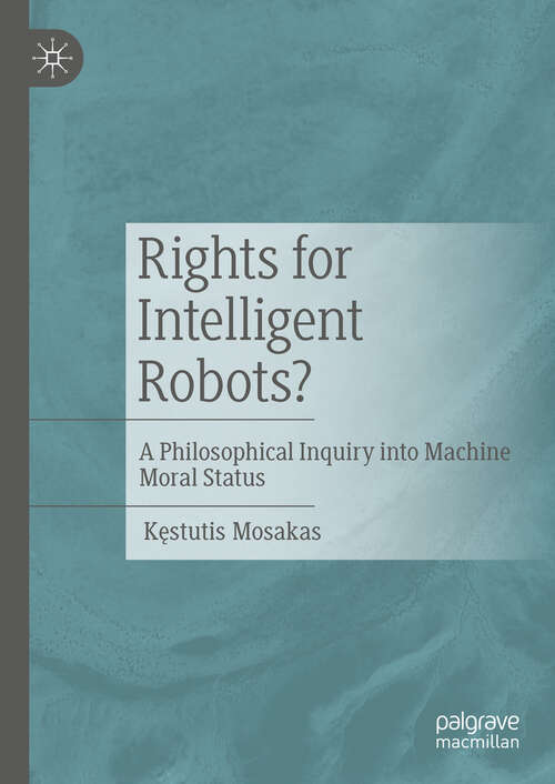 Book cover of Rights for Intelligent Robots?: A Philosophical Inquiry into Machine Moral Status (2024)